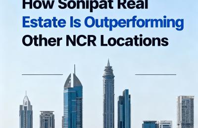 How Sonipat Real Estate Is Outperforming Other NCR Locations